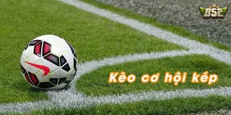 Các cửa cược quen thuộc trong kèo cơ hội kép