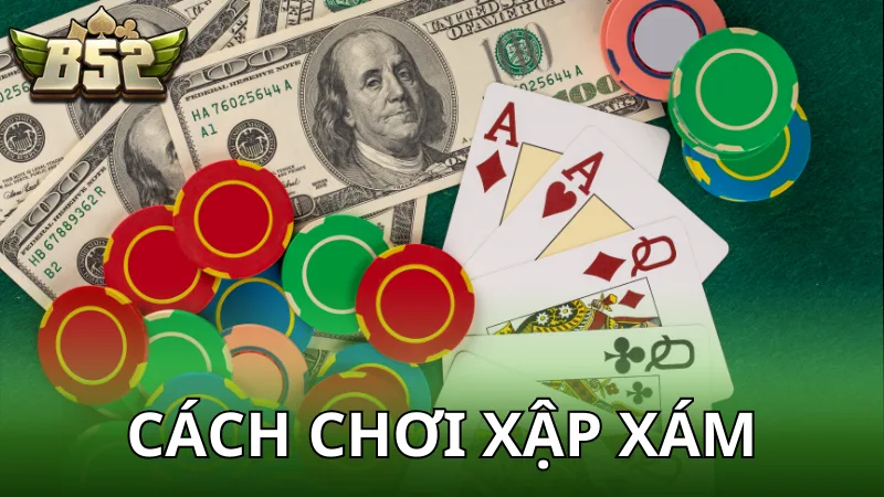 Cách chơi bài Xập Xám - Hướng dẫn dễ hiểu nhất