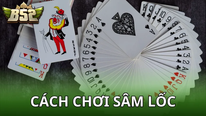 Cách chơi Sâm Lốc dễ hiểu - Chơi ngay tại B52 Club