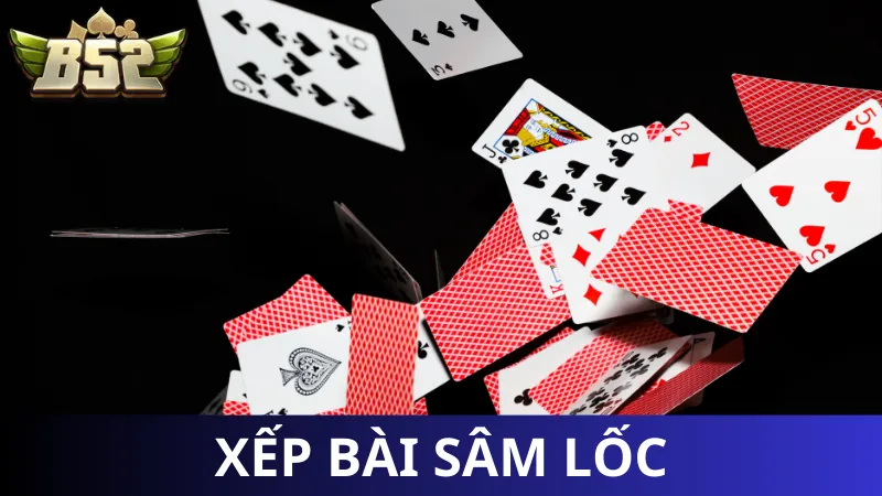 Cách chơi Sâm Lốc - Hướng dẫn xếp bài