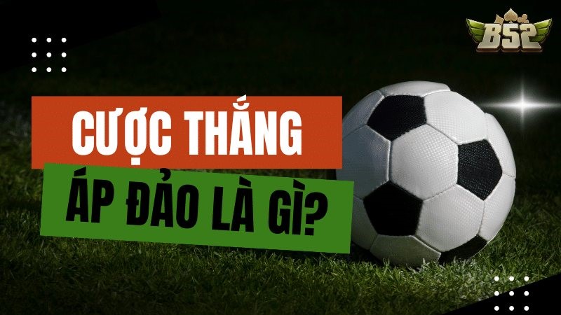 Khám phá cược thắng áp đảo là gì và cách chơi siêu dễ hiểu