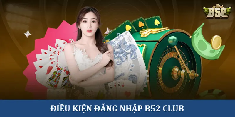 Điều kiện cơ bản để được đăng nhập cổng game B52
