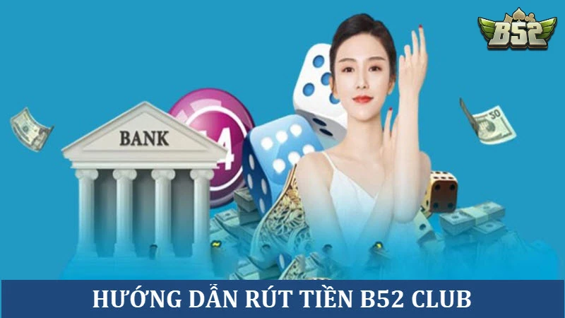 Hướng dẫn rút tiền B52 club trong 1 phút cho người mới