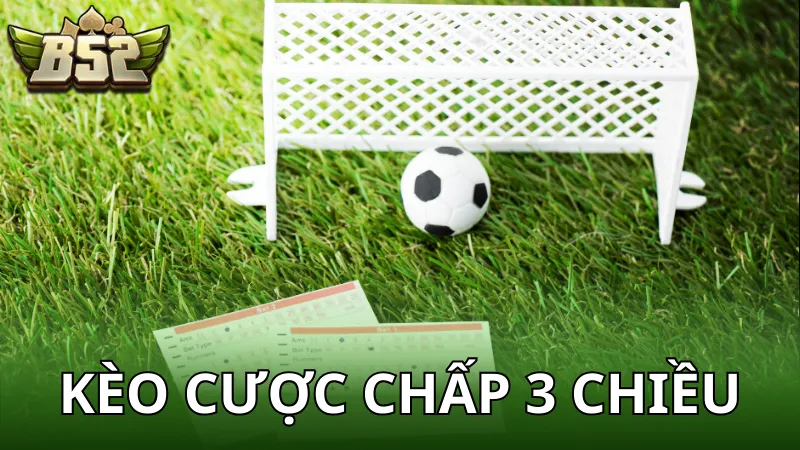 Kèo cược chấp 3 chiều - Tất tần tật nên biết