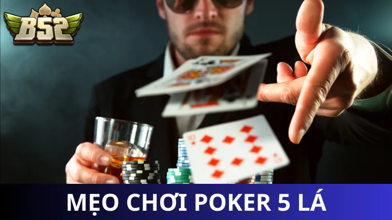 Mẹo chơi Poker 5 lá dễ thắng cho người mới